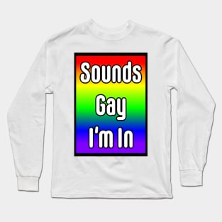 Sounds Gay I'm In Long Sleeve T-Shirt